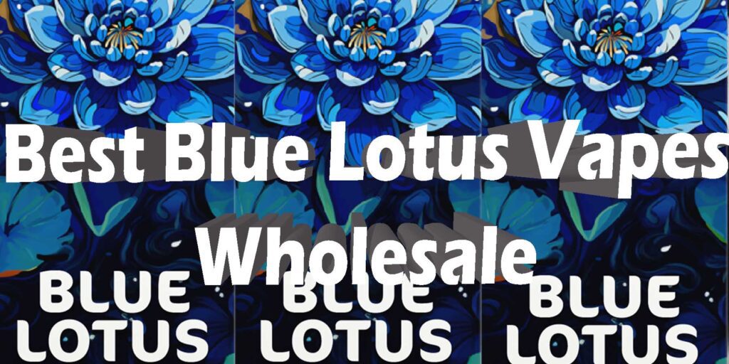 Best Blue Lotus Wholesale Blue Lotus Vapes Wholesale