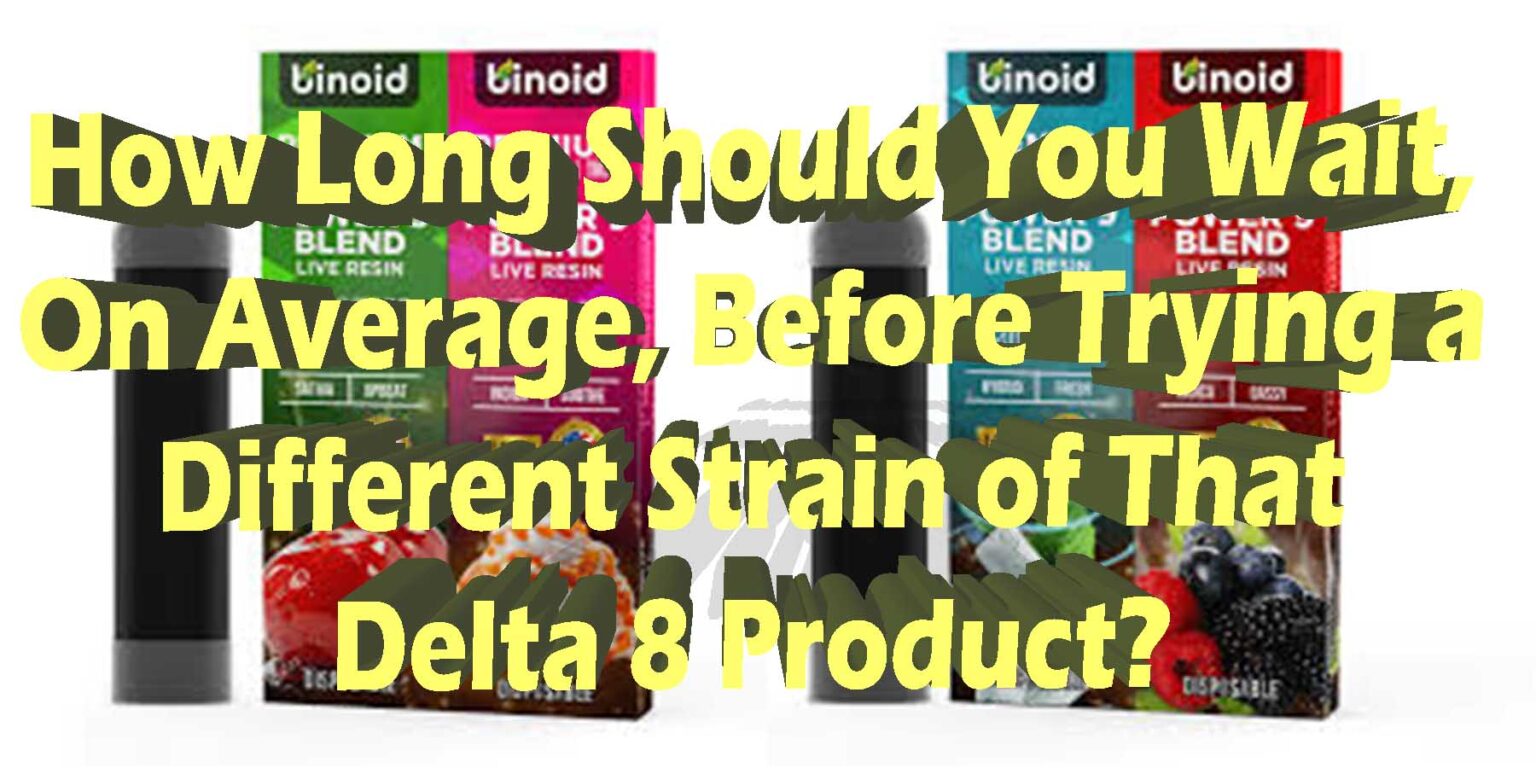 How Long Should You Wait Before Taking A Different Delta 8 Product?