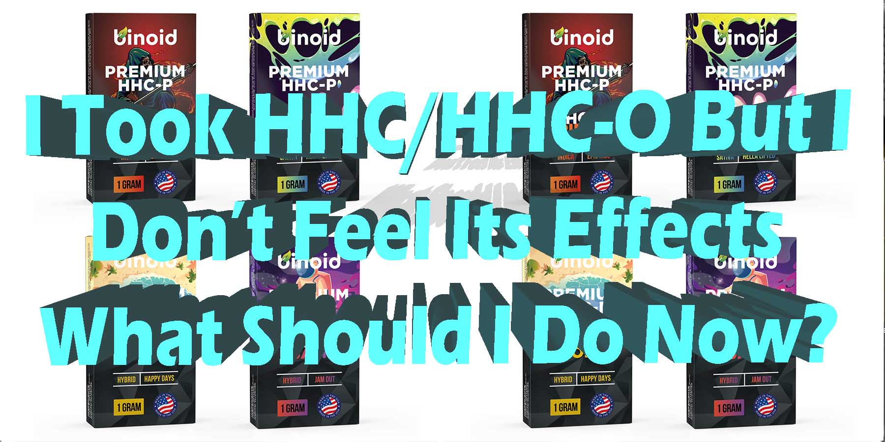 I Took HHC HHC O But I Dont Feel Its Effects What Should I Do Now HowToGetNearMe BestPlace LowestPrice Coupon THC THCA Where To Buy Strongest New Delta 9