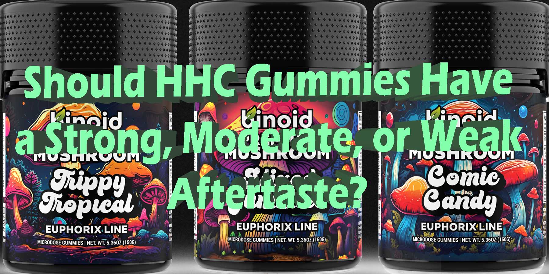 Should HHC Gummies Have a Strong Moderate or Weak Aftertaste HowToGetNearMe BestPlace LowestPrice Coupon THC THCA Where To Buy Strongest New D8 D9 OnlineSmoke Binoid
