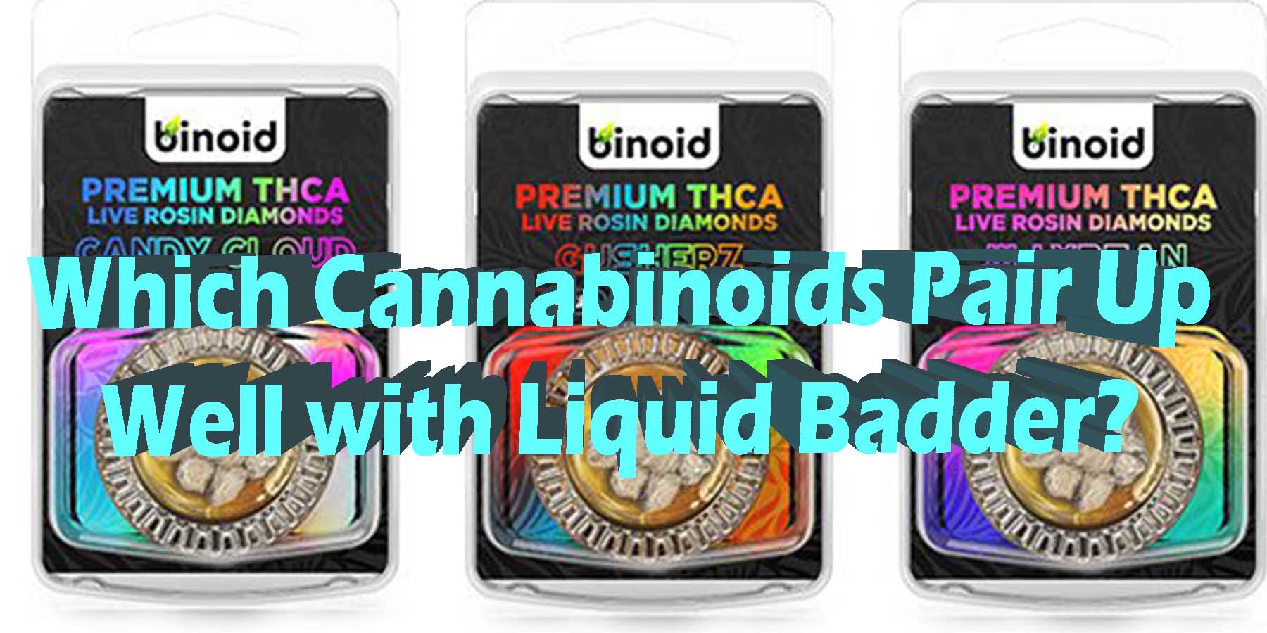 Which Cannabinoids Pair Up Well with Liquid Badder WhereToGet HowToGetNearMe BestPlace LowestPrice Coupon Discount For Smoking Best High Smoke Shop Online Near Me Binoid