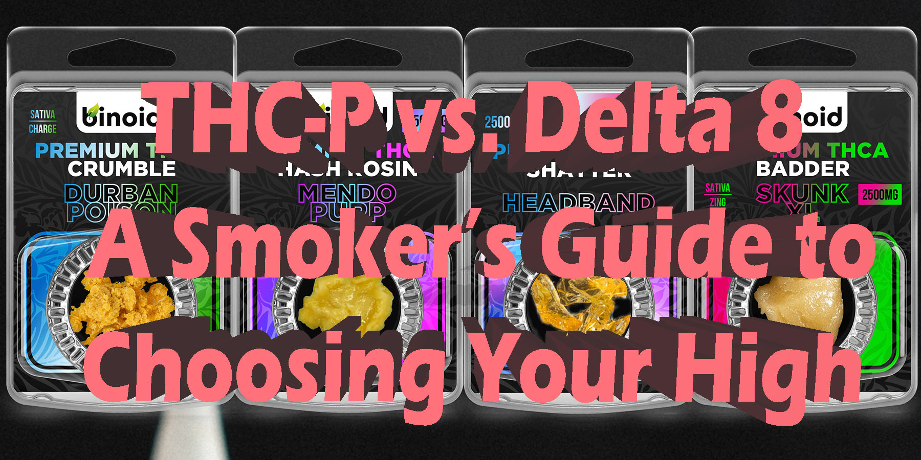 THC-P vs Delta 8 A Smokers Guide to Choosing Your High HighvsHowToGetNearMe BestPlace LowestPrice Coupon Discount For SmokingUnder Control Binoid