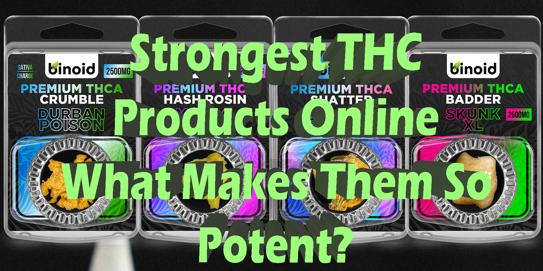 Strongest THC Products Online What Makes Them So Potent HowToGetNearMe BestPlace LowestPrice Coupon Discount For Smoke Binoid